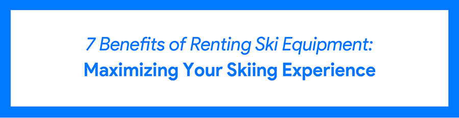 Benefits of Renting Ski Equipment: Maximizing Your Skiing Experience