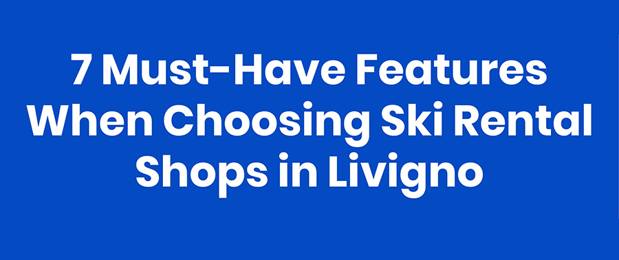 Choosing Ski Rental Shops in Livigno